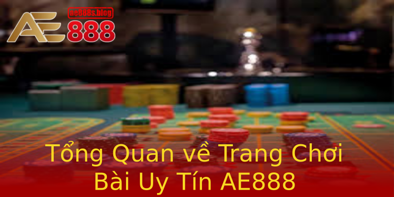 Tổng Quan về Trang Chơi Bài Uy Tín AE888