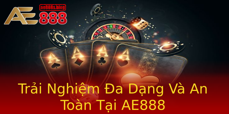 Trải Nghiệm Đa Dạng Và An Toàn Tại AE888 Trải Nghiệm Đa Dạng Và An Toàn Tại AE888