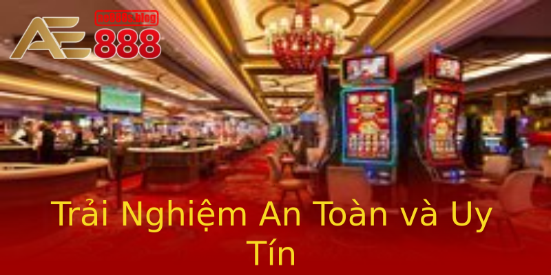 Trải Nghiệm An Toàn và Uy Tín